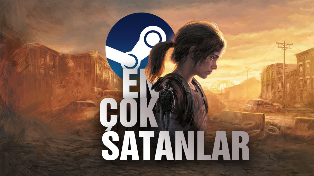 Steam, Türkiye’de En Çok Satan Oyunları Açıkladı: The Last of Us: Part 1 Listede Yer Alıyor!
